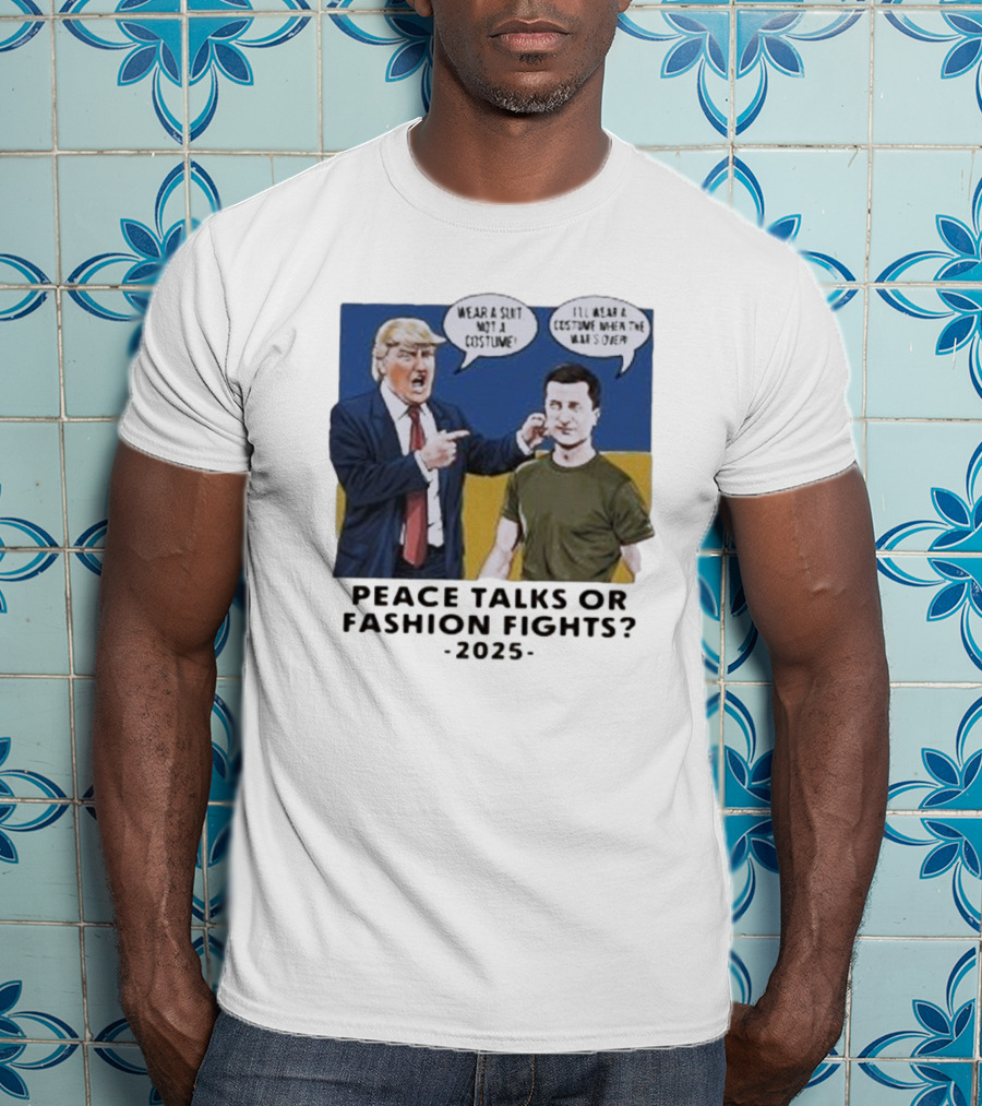 Peace Talks Or Fashion Fights 2025 Wear A Suit Not A Costume T-Shirt