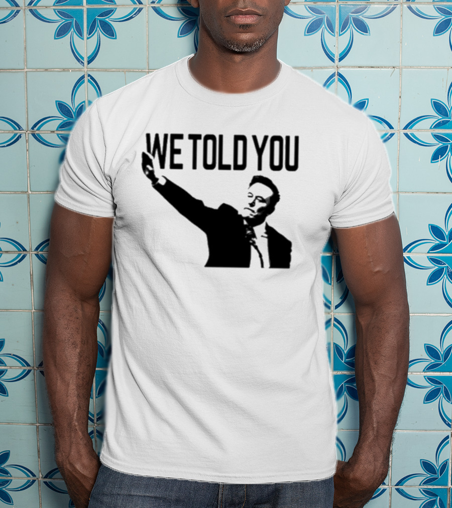 We Told You Elon Musk T-Shirt