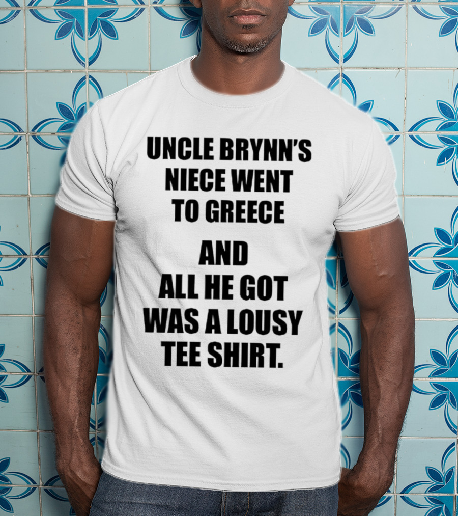 Uncle Brynn’s Niece Went To Greece And All He Got Was A Lousy T-Shirt