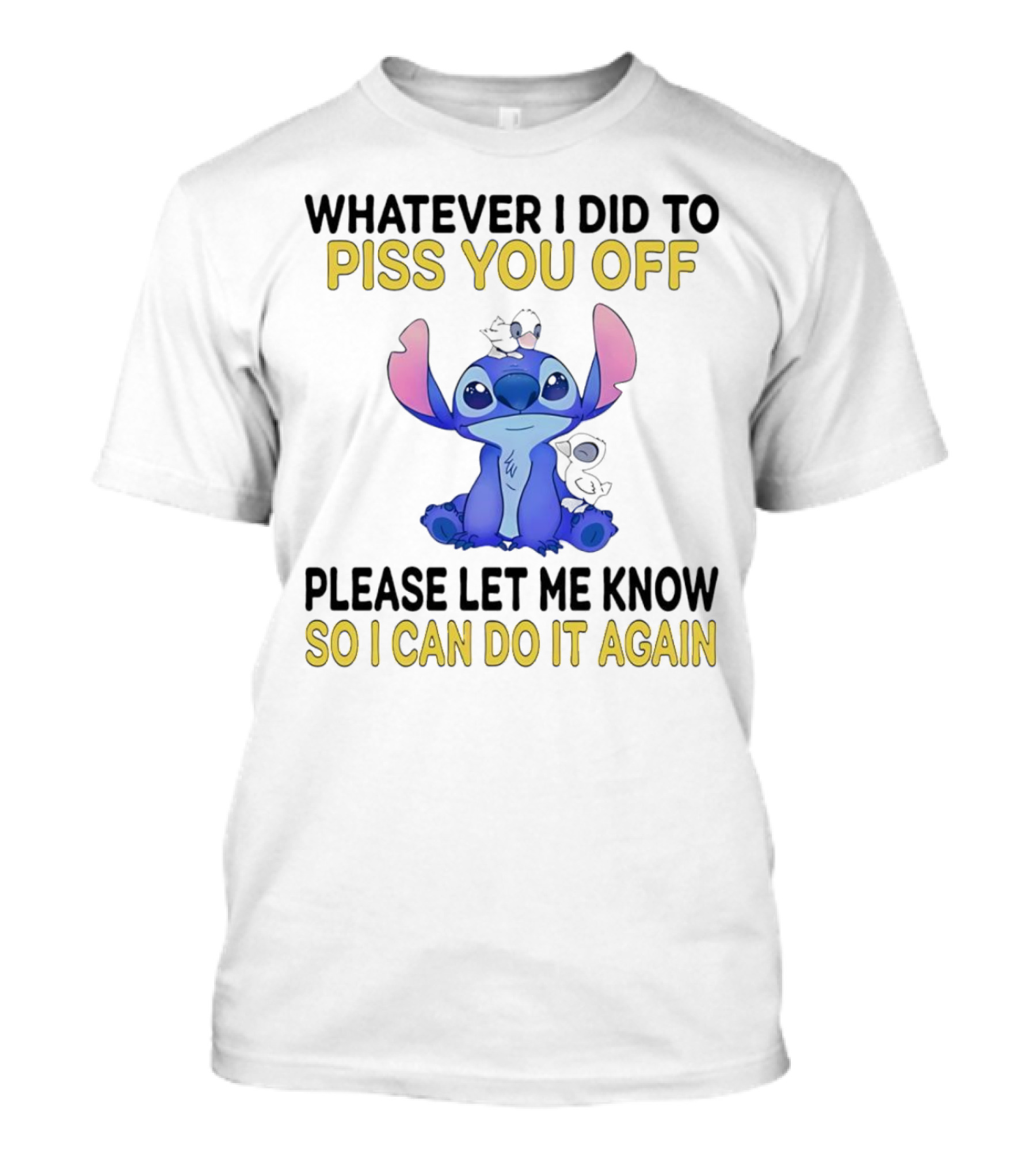 Whatever I Did To Piss You Off Please Let Me Know So I Can Do It Again Stitch T-Shirt