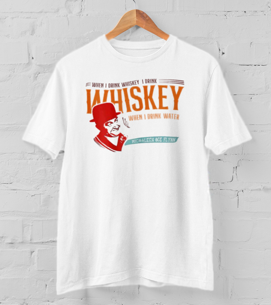 When I Drink Whiskey I Drink Whiskey Michaleen Oge Flynn T-Shirt