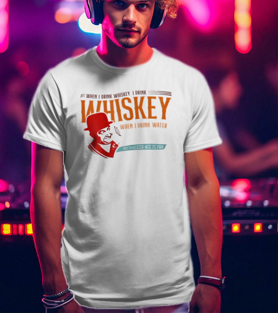 When I Drink Whiskey I Drink Whiskey Michaleen Oge Flynn T-Shirt