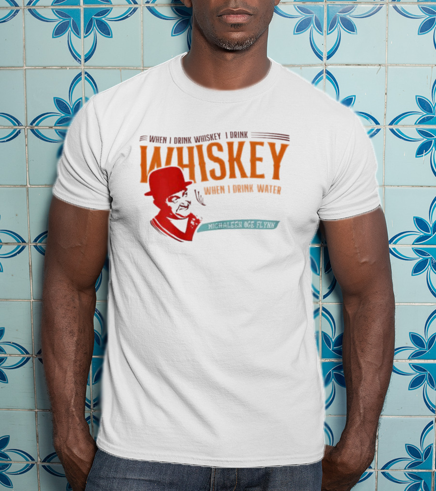 When I Drink Whiskey I Drink Whiskey Michaleen Oge Flynn T-Shirt