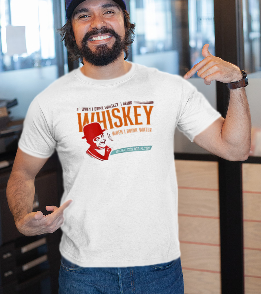 When I Drink Whiskey I Drink Whiskey Michaleen Oge Flynn T-Shirt