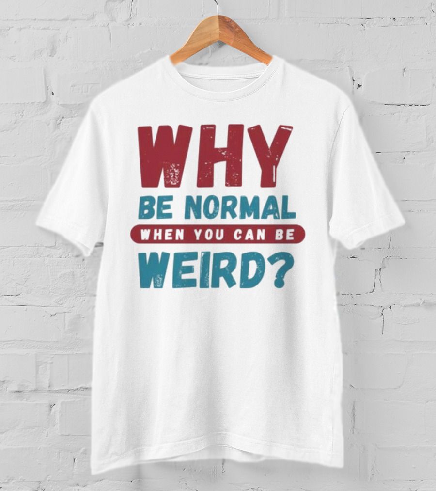Why Be Normal When You Can Be Weird Vibrant Statement T-Shirt
