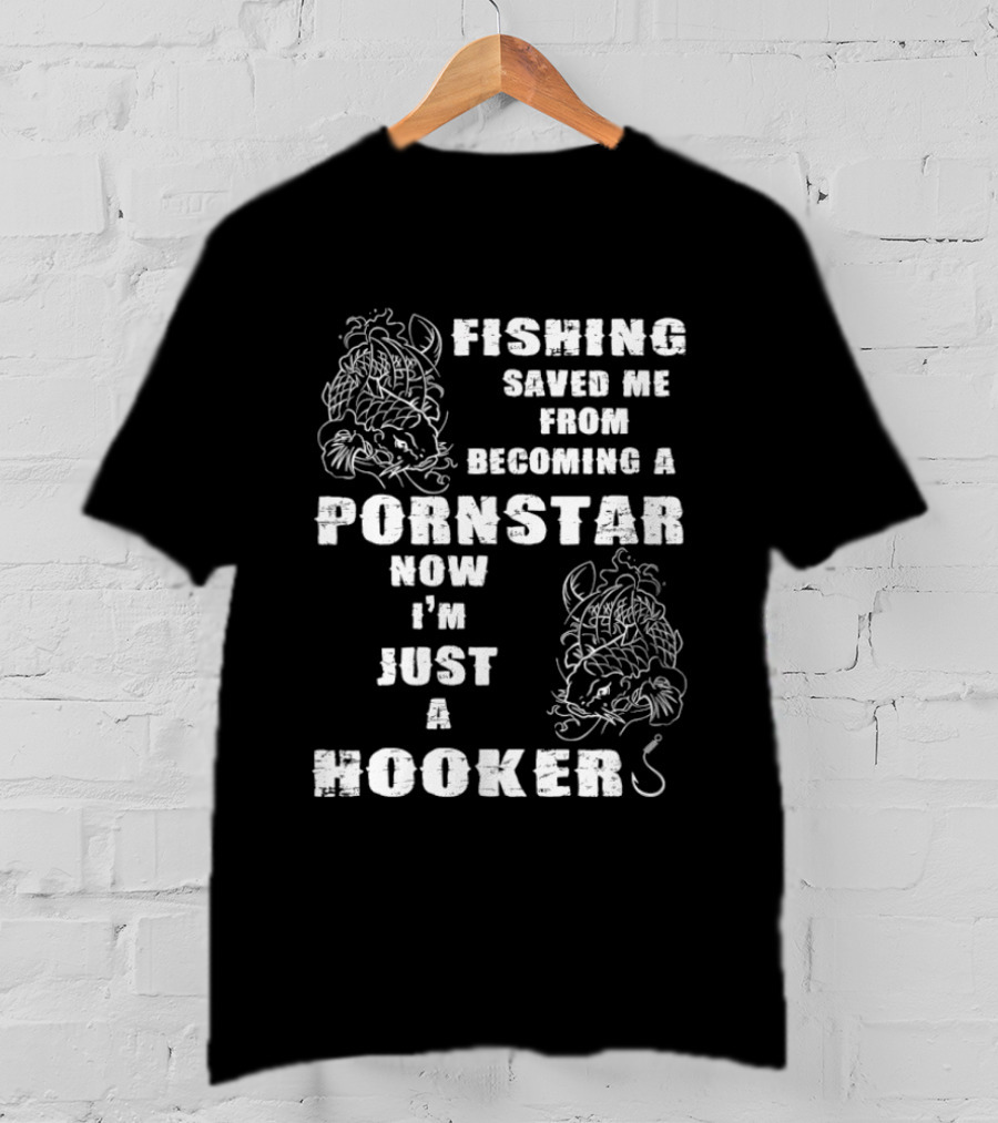 Fishing Humor Saved Me From Becoming A Pornstar Now I'm Just A Hooker T-Shirt