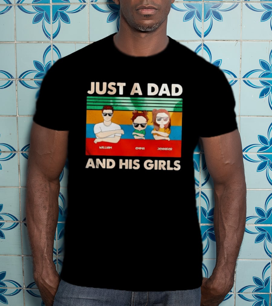 Just A Dad William Emma Jennifer And His Girls Trio With Sunglasses T-Shirt
