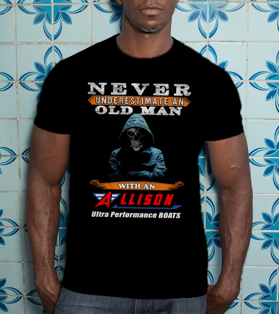 NEVER UNDERESTIMATE AN OLD MAN WITH AN ALLISON Ultra Performance BOATS T-Shirt