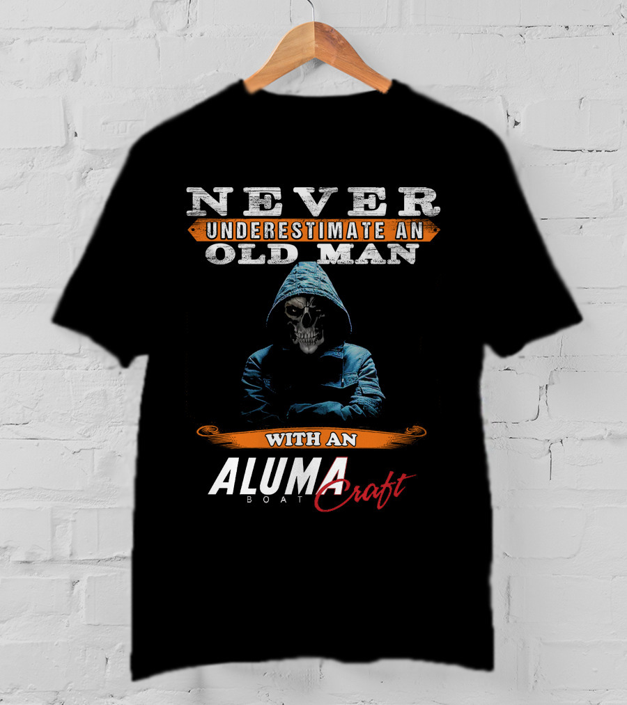 NEVER UNDERESTIMATE AN OLD MAN WITH AN ALUMACRAFT BOAT T-Shirt