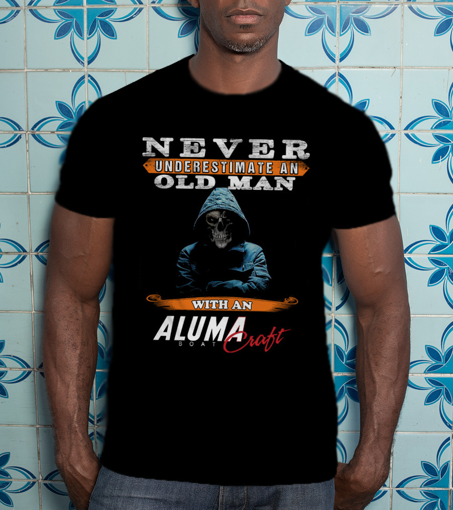 NEVER UNDERESTIMATE AN OLD MAN WITH AN ALUMACRAFT BOAT T-Shirt