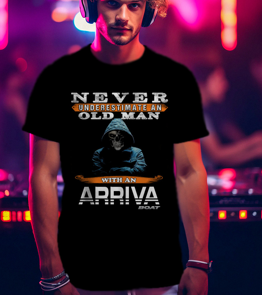 NEVER UNDERESTIMATE AN OLD MAN WITH AN ARRIVA BOAT T-Shirt