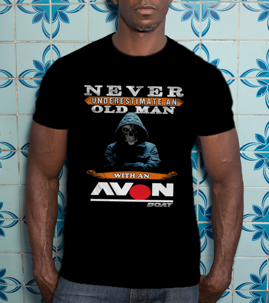 NEVER UNDERESTIMATE AN OLD MAN WITH AN AVON BOAT T-Shirt