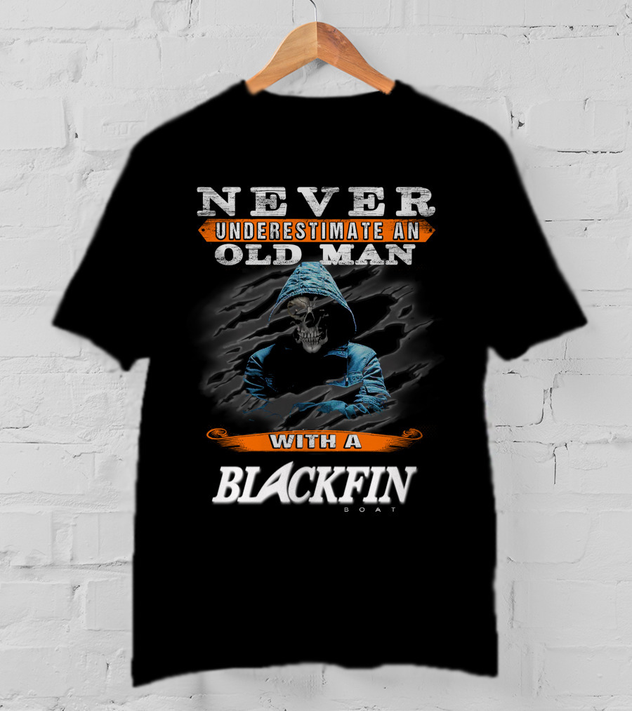 NEVER UNDERESTIMATE AN OLD MAN WITH A BLACKFIN BOAT T-Shirt
