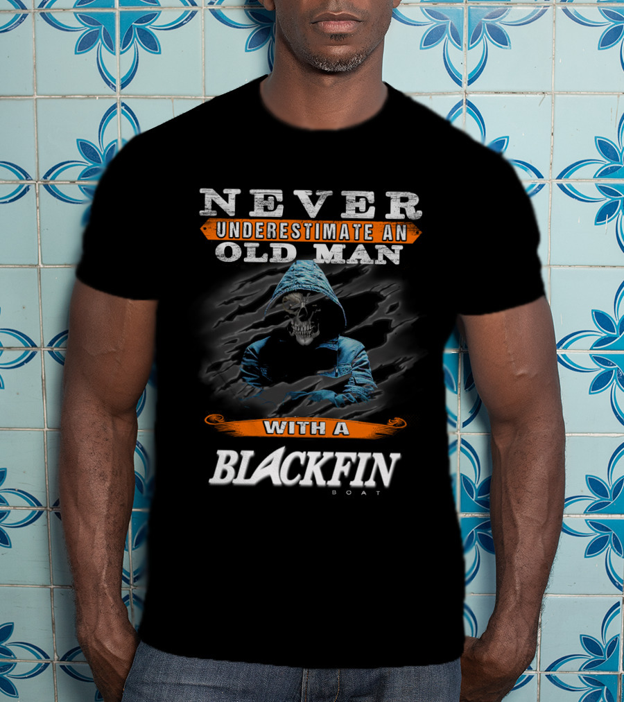 NEVER UNDERESTIMATE AN OLD MAN WITH A BLACKFIN BOAT T-Shirt