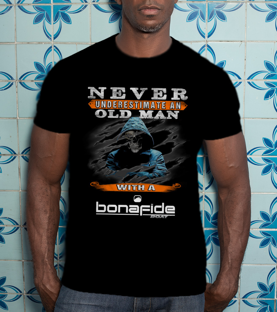 NEVER UNDERESTIMATE AN OLD MAN WITH A BONAFIDE BOAT T-Shirt