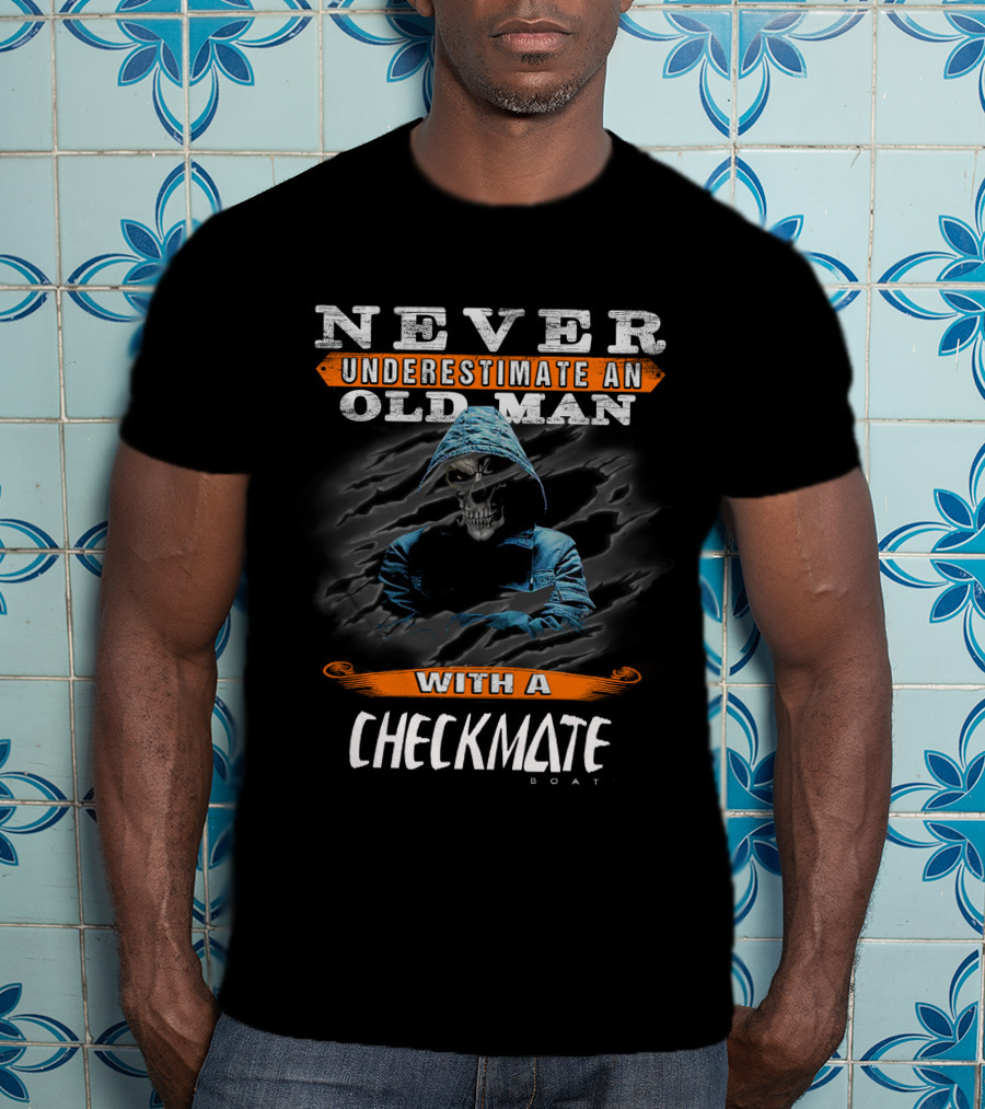 NEVER UNDERESTIMATE AN OLD MAN WITH A CHECKMATE BOAT T-Shirt