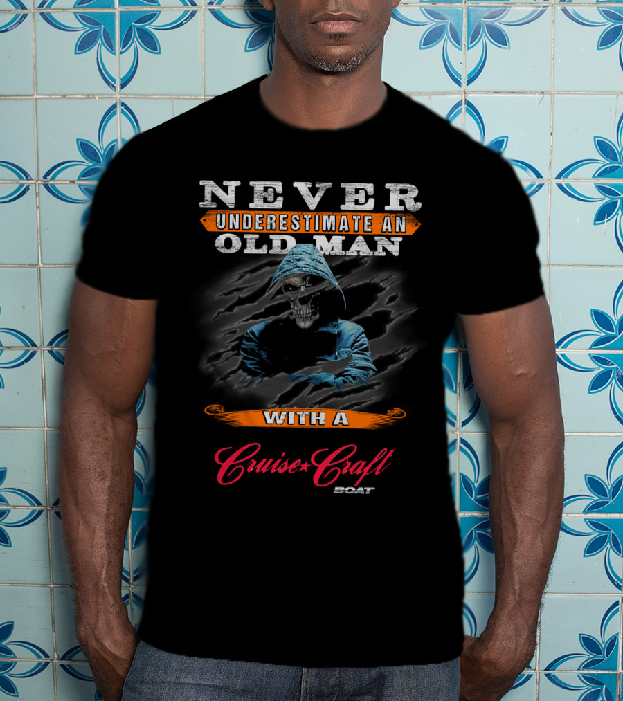NEVER UNDERESTIMATE AN OLD MAN WITH A Cruise Craft BOAT T-Shirt