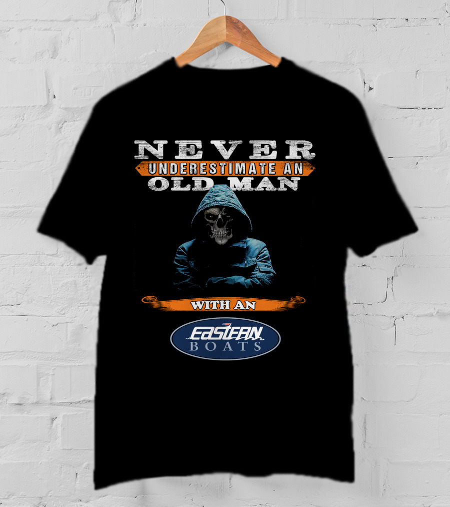 NEVER UNDERESTIMATE AN OLD MAN WITH AN EASTERN BOATS T-Shirt