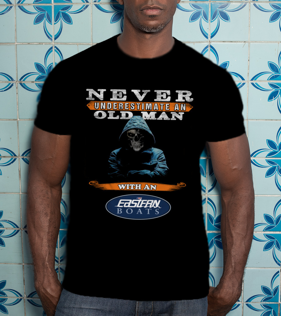 NEVER UNDERESTIMATE AN OLD MAN WITH AN EASTERN BOATS T-Shirt
