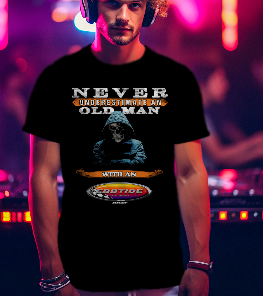 NEVER UNDERESTIMATE AN OLD MAN WITH AN EBBTIDE PERFORMANCE BOAT T-Shirt