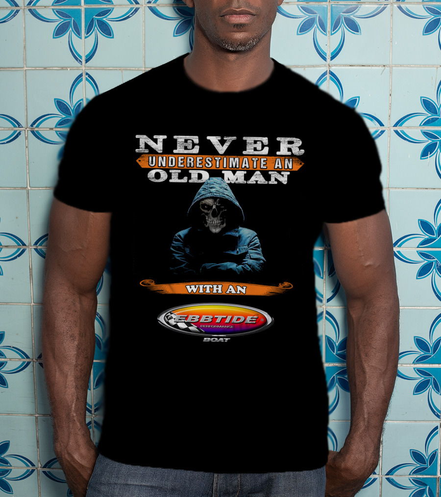 NEVER UNDERESTIMATE AN OLD MAN WITH AN EBBTIDE PERFORMANCE BOAT T-Shirt