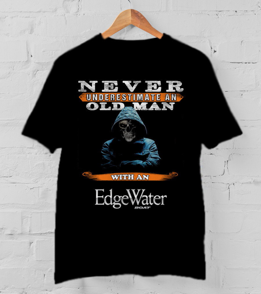 Never Underestimate An Old Man With An EdgeWater Boat T-Shirt