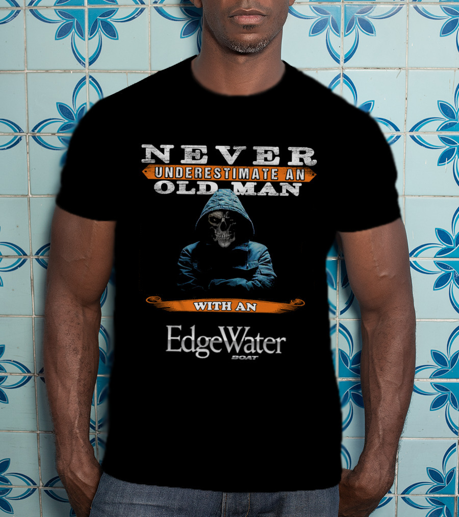 Never Underestimate An Old Man With An EdgeWater Boat T-Shirt