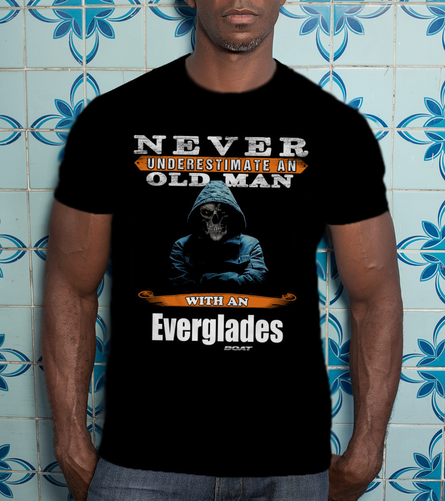 NEVER UNDERESTIMATE AN OLD MAN WITH AN EVERGLADES BOAT T-Shirt