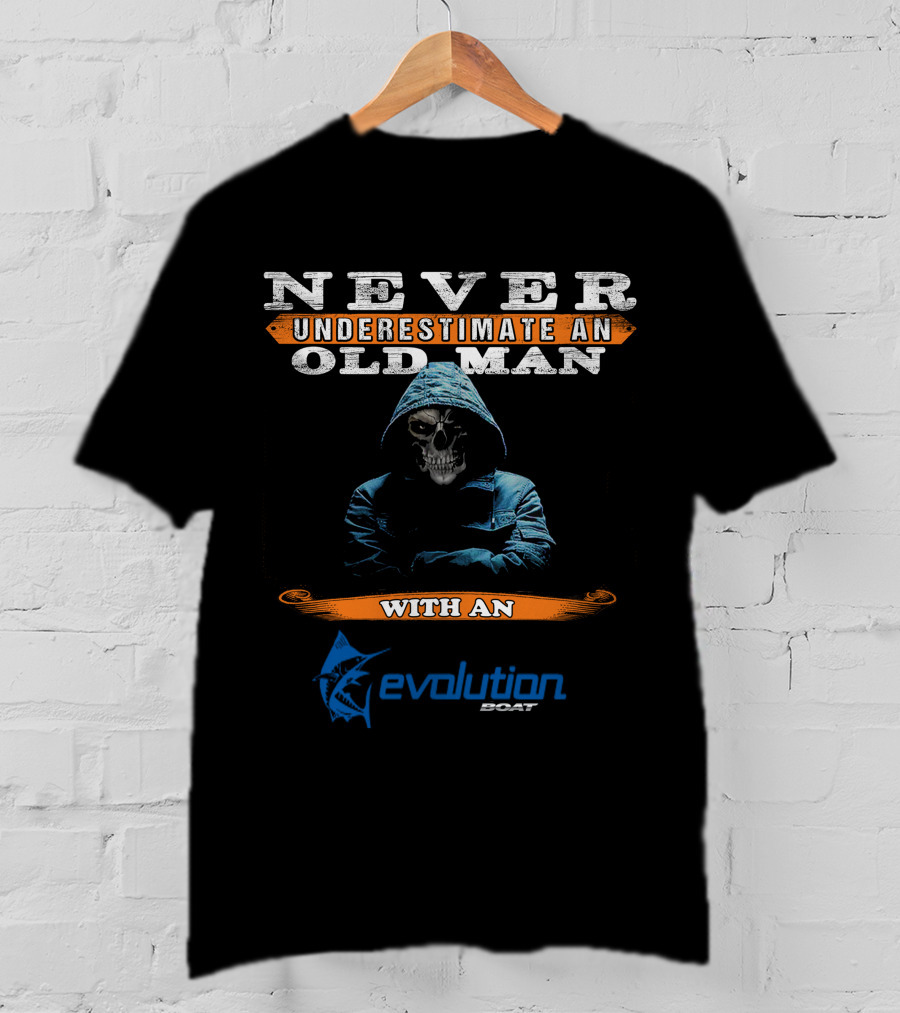 NEVER UNDERESTIMATE AN OLD MAN WITH AN EVOLUTION BOAT T-Shirt