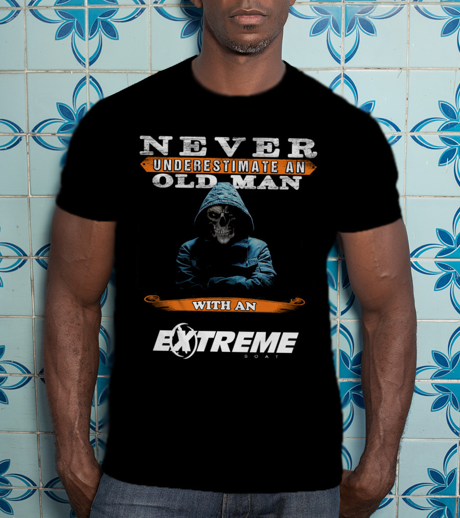 NEVER UNDERESTIMATE AN OLD MAN WITH AN EXTREME BOAT T-Shirt