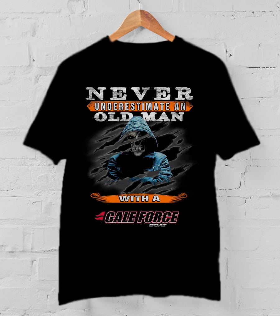 NEVER UNDERESTIMATE AN OLD MAN WITH A GALE FORCE BOAT T-Shirt