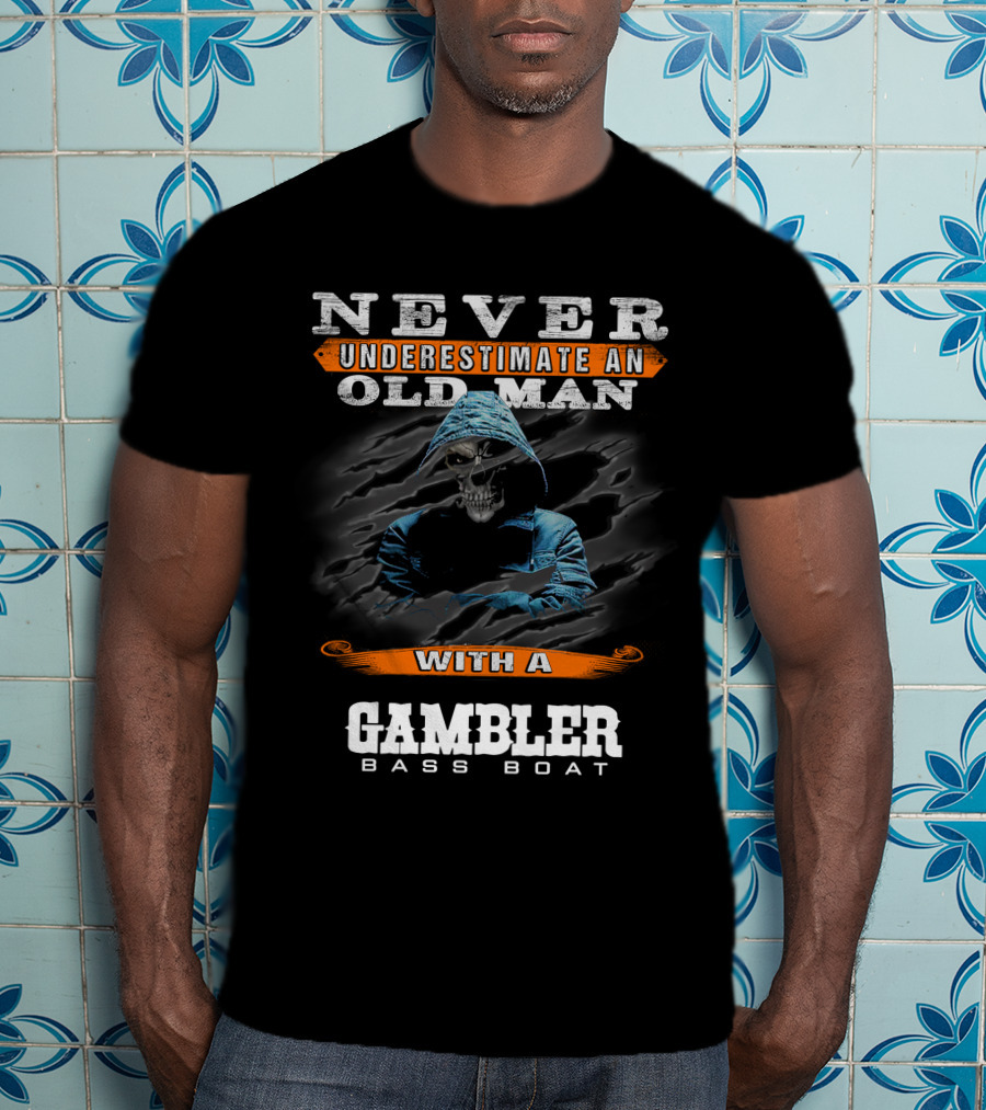 NEVER UNDERESTIMATE AN OLD MAN WITH A GAMBLER BASS BOAT T-Shirt