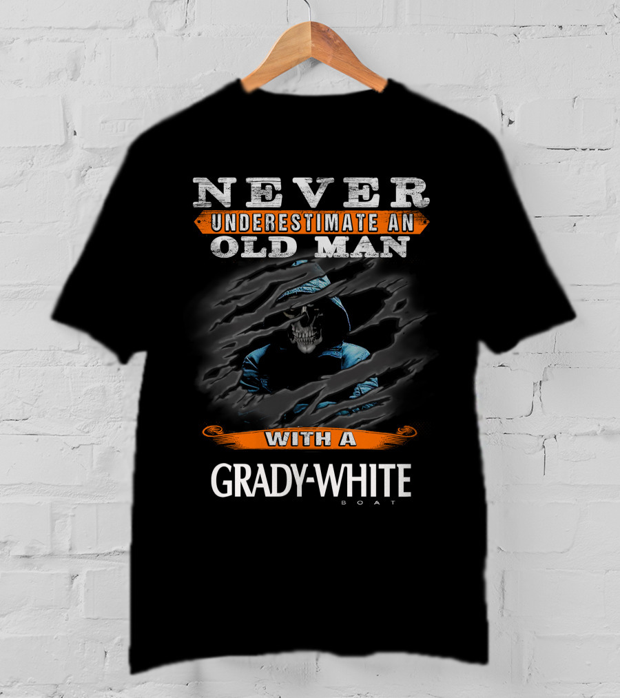 NEVER UNDERESTIMATE AN OLD MAN WITH A GRADY-WHITE BOAT T-Shirt