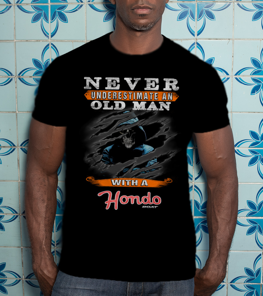 NEVER UNDERESTIMATE AN OLD MAN WITH A HONDO BOAT T-Shirt
