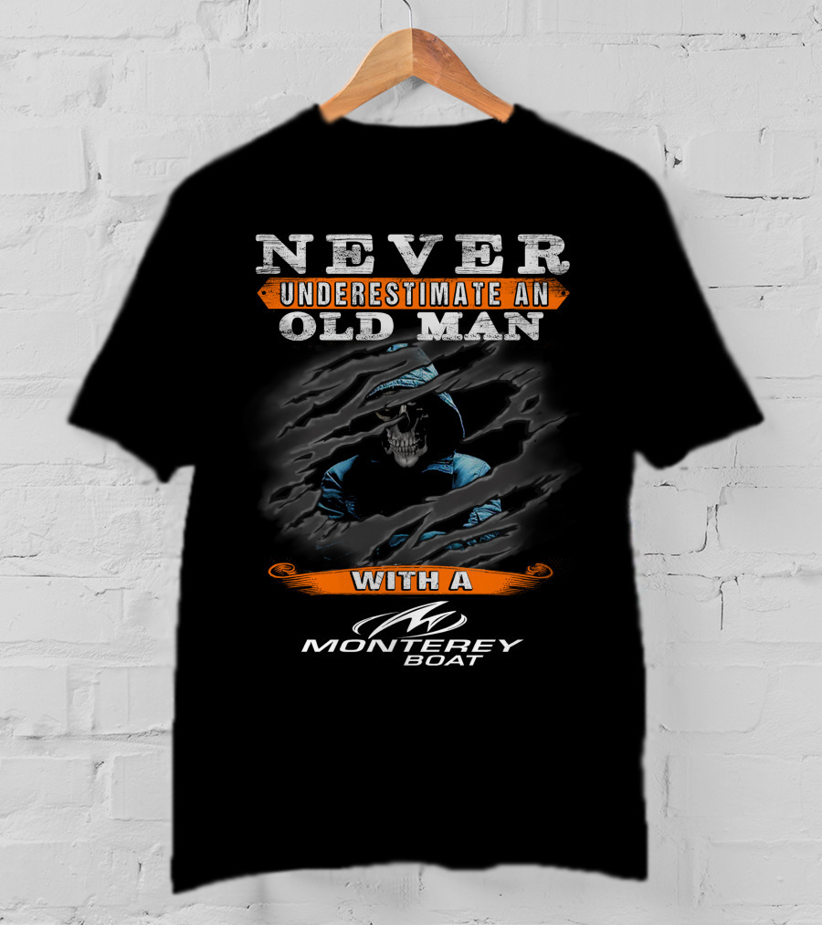 NEVER UNDERESTIMATE AN OLD MAN WITH A MONTEREY BOAT T-Shirt