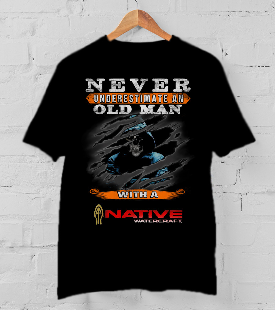 NEVER UNDERESTIMATE AN OLD MAN WITH A NATIVE WATERCRAFT T-Shirt