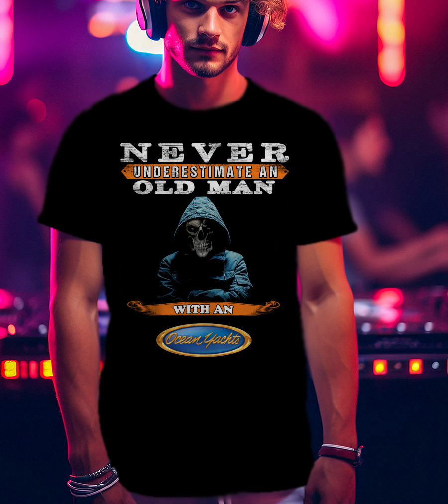 NEVER UNDERESTIMATE AN OLD MAN WITH AN Ocean Yachts T-Shirt