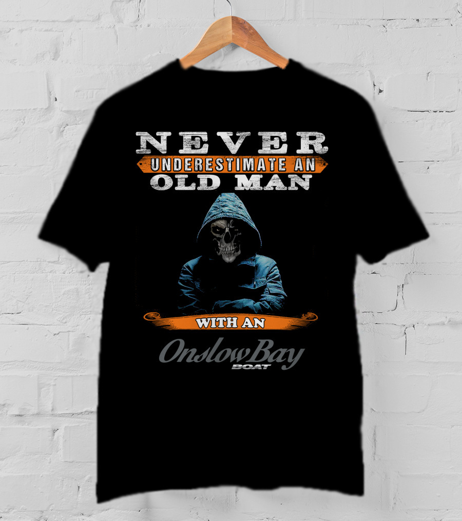 NEVER UNDERESTIMATE AN OLD MAN WITH AN Onslow Bay BOAT T-Shirt