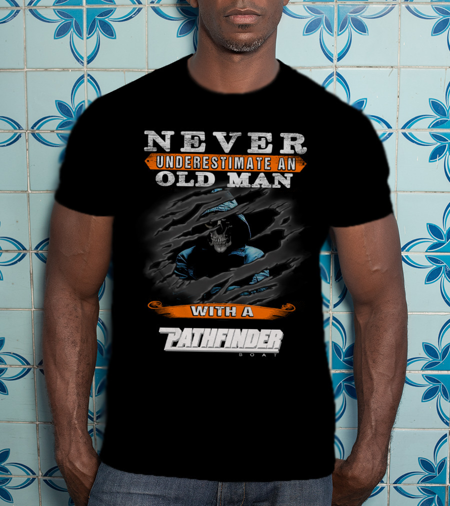 Never Underestimate An Old Man With A Pathfinder Boat T-Shirt