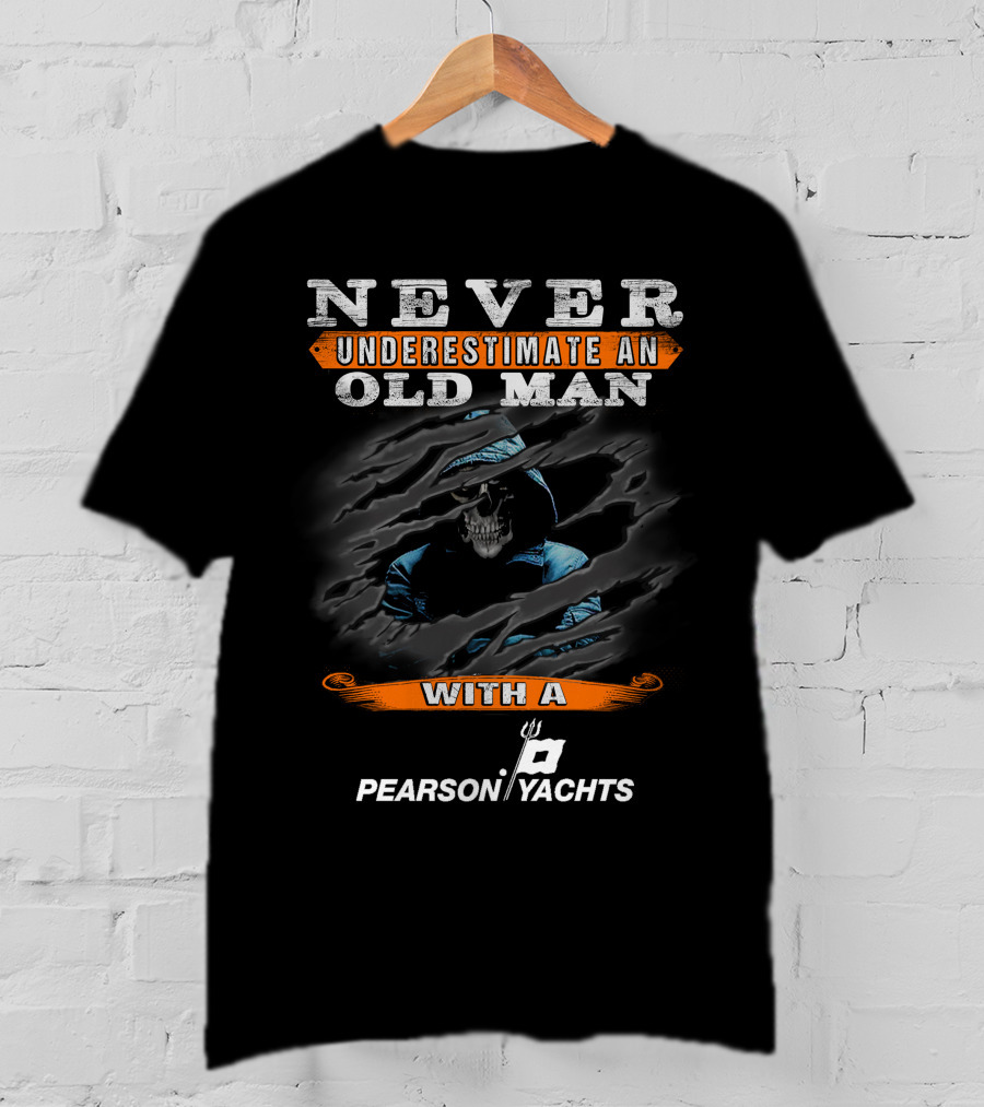 NEVER UNDERESTIMATE AN OLD MAN WITH A PEARSON YACHTS T-Shirt