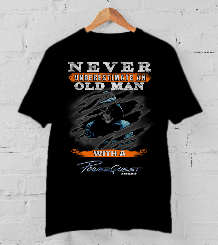 NEVER UNDERESTIMATE AN OLD MAN WITH A POWERQUEST BOAT T-Shirt