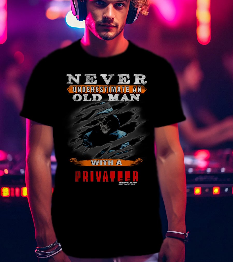 NEVER UNDERESTIMATE AN OLD MAN WITH A PRIVATEER BOAT T-Shirt