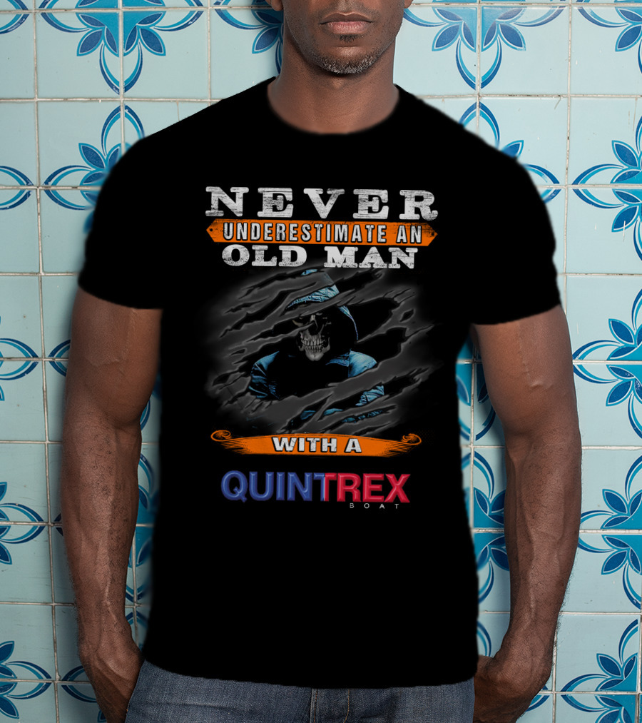NEVER UNDERESTIMATE AN OLD MAN WITH A QUINTREX BOAT T-Shirt