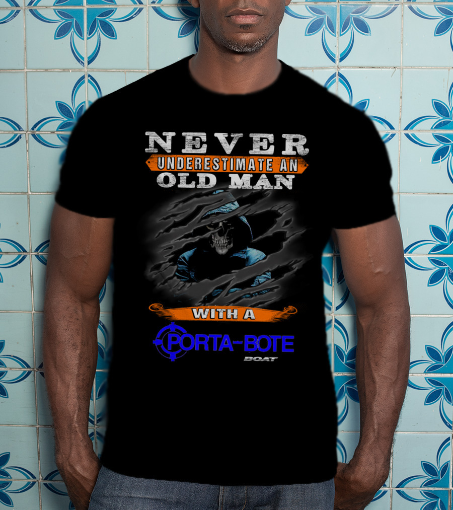 NEVER UNDERESTIMATE AN OLD MAN WITH A PORTA-BOTE BOAT T-Shirt