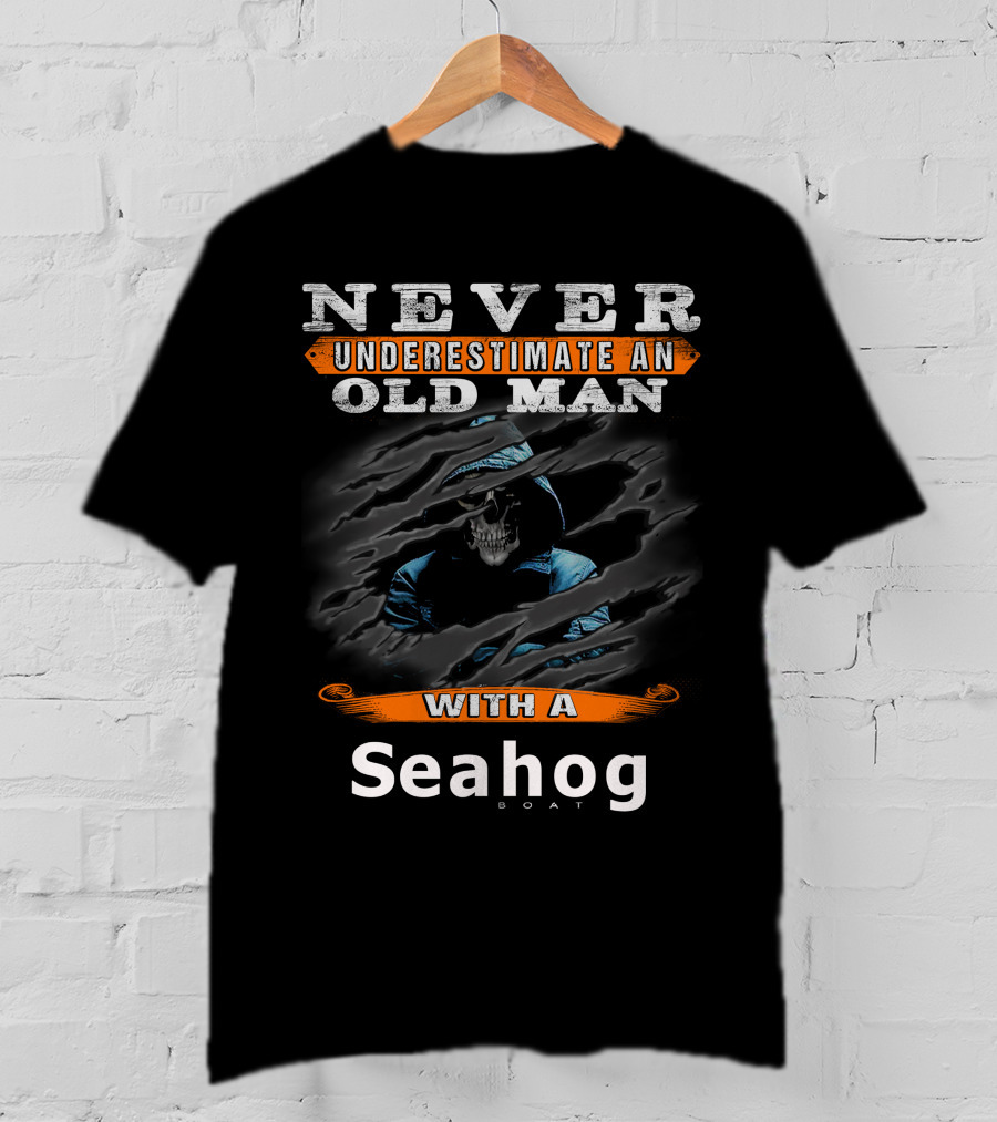 NEVER UNDERESTIMATE AN OLD MAN WITH A Seahog BOAT T-Shirt