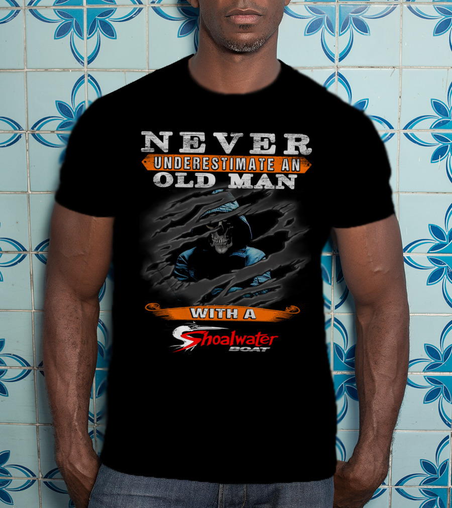 NEVER UNDERESTIMATE AN OLD MAN WITH A SHOALWATER BOAT T-Shirt
