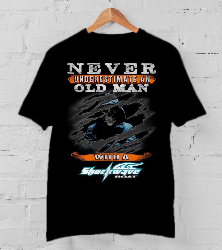NEVER UNDERESTIMATE AN OLD MAN WITH A SHOCKWAVE BOAT T-Shirt