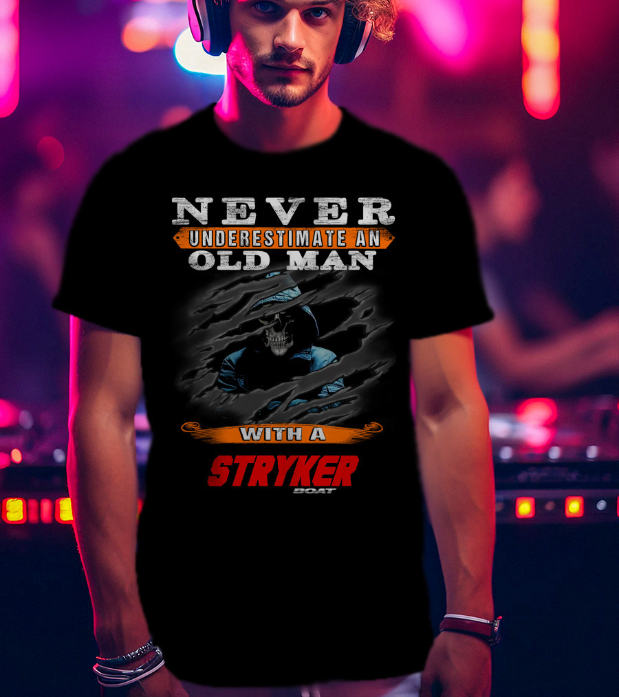 NEVER UNDERESTIMATE AN OLD MAN WITH A STRYKER BOAT T-Shirt