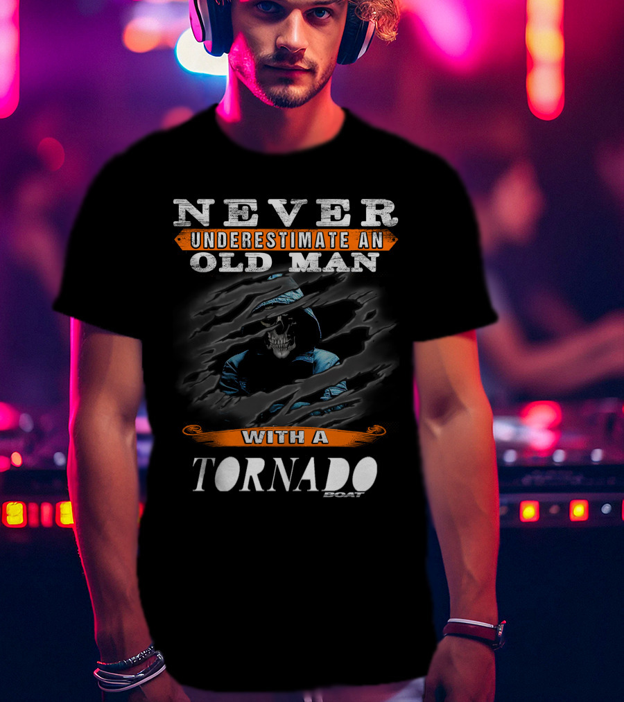 NEVER UNDERESTIMATE AN OLD MAN WITH A TORNADO BOAT T-Shirt