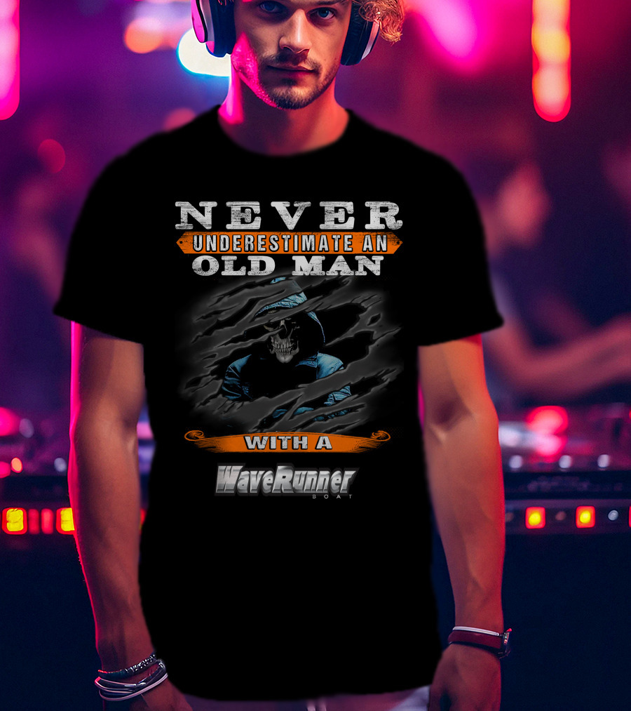 NEVER UNDERESTIMATE AN OLD MAN WITH A WaveRunner BOAT T-Shirt